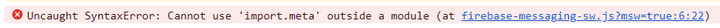 Cannot use 'import.meta' outside a module